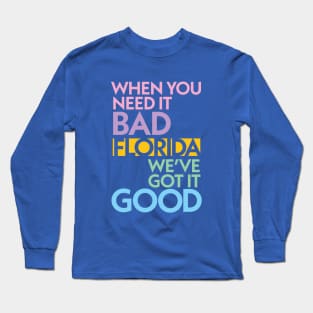 Modern Florida If You Need It Bad, We Got It Good Long Sleeve T-Shirt